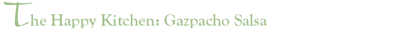 The Happy Kitchen - Gazpacho Salsa